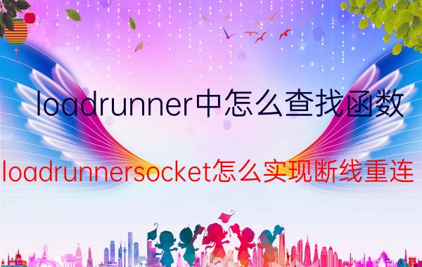 loadrunner中怎么查找函数 loadrunnersocket怎么实现断线重连？